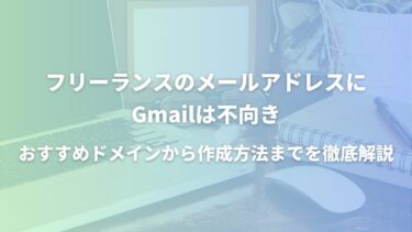 フリーランスのメールアドレスにGmailは不向き！おすすめドメインから作成方法までを徹底解説