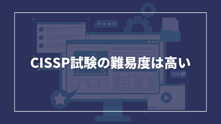 CISSPの取得難易度が高いこと解説します。